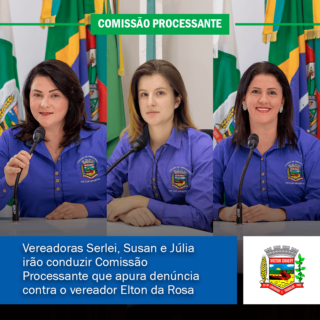 Vereadoras Serlei, Susan e Júlia irão conduzir Comissão Processante que apura denúncia contra o vereador Elton da Rosa